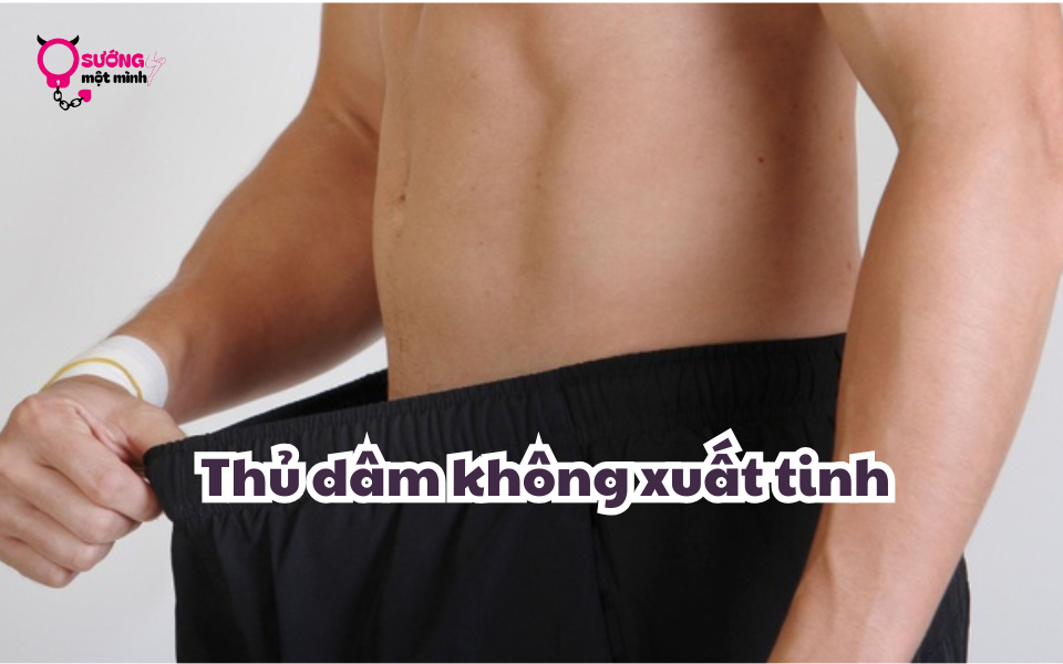 Thủ dâm mà không xuất tinh được