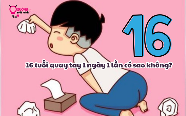 16 tuổi quay tay 1 ngày 1 lần có sao không