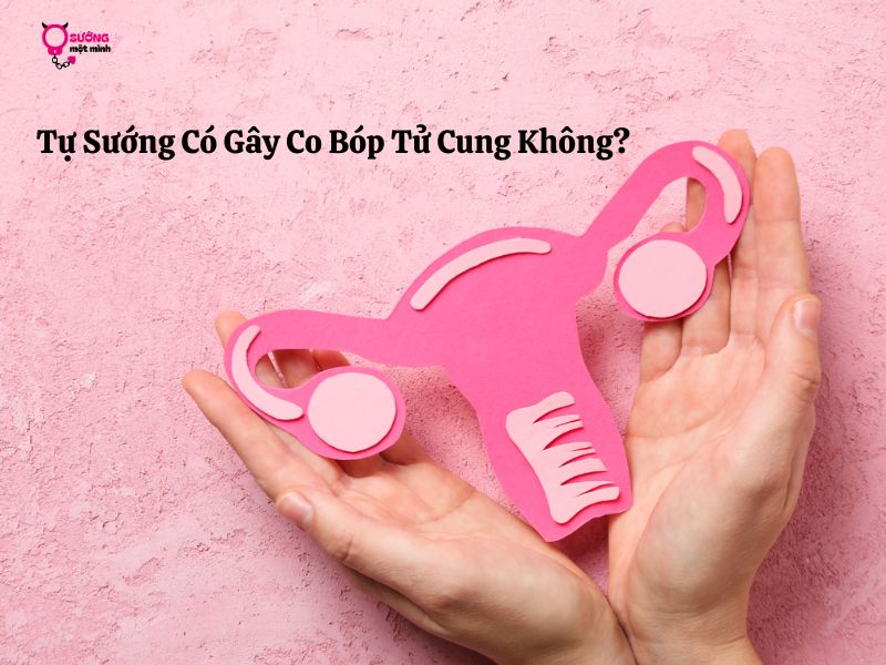 TOP 10 Sự Thật Tự Sướng Có Gây Co Bóp Tử Cung Không? 1 Tự Sướng Có Gây Co Bóp Tử Cung Không